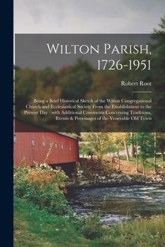 Paperback Wilton Parish, 1726-1951: Being a Brief Historical Sketch of the Wilton Congregational Church and Ecclesiastical Society From the Establishment Book