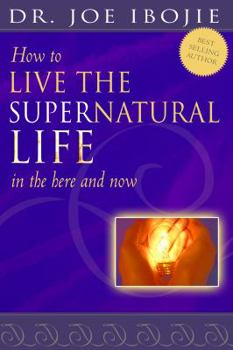 Paperback How to Live the Supernatural Life in the Here and Now Book