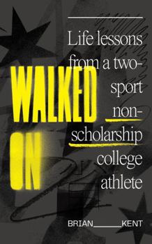 Paperback Walked On: Life Lessons From A Two-Sport Non-Scholarship College Athlete Book