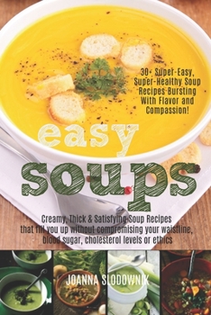 Easy Soups! Creamy, Thick & Satisfying Soup Recipes That Fill You Up: Without Compromising Your Waistline, Blood Sugar, or Cholesterol Levels (Green Reset Formula)