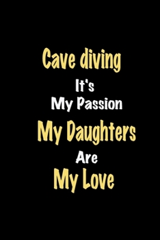 Cave diving It's My Passion My Daughters Are My Love: Lined notebook / Great Cave diving Funny quote in this Cave diving Journal, This Perfect Cave ... Happiness Also for Cave diving Hobby Lover