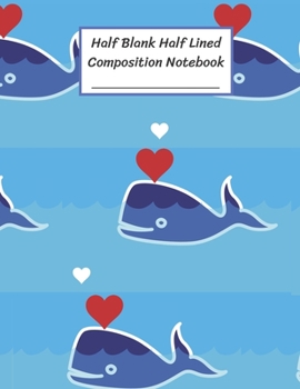 Paperback Half Blank Half Lined Composition Notebook: Happy Whale with Heart Pattern, Half Unruled paper Journal, Writing Painting Doodling Drawing,8.5x11",100 Book