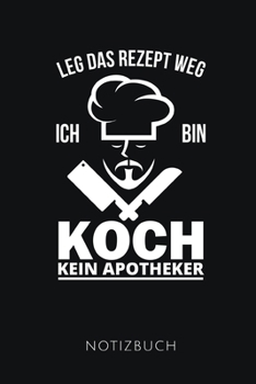 LEG DAS REZEPT WEG ICH BIN KOCH NOTIZBUCH: Lustiges Geschenk für einen Koch I Notizbuch, 110 linierte Seiten I Format 6x9 Zoll, DIN A5 I Soft Cover matt I (German Edition)