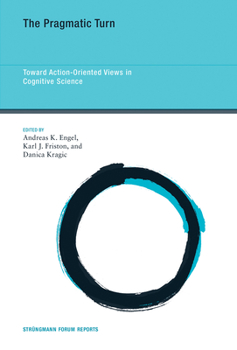 The Pragmatic Turn: Toward Action-Oriented Views in Cognitive Science - Book  of the Strüngmann Forum Reports