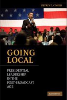 Going Local: Presidential Leadership in the Post-Broadcast Age