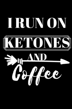 I Run On Ketones And Coffee - Keto Journal: Inspirational Notebook, Motivational Quote Notebook, Funny Anniversary Bridesmaid Best Friends Best Gift Notebook