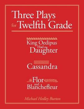 Paperback Three Plays for Twelfth Grade: King Oedipus had a Daughter; Cassandra; Flor and Blanchefleur Book