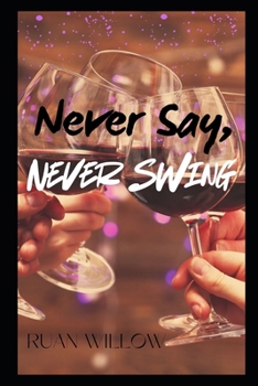 Paperback Never Say, Never Swing: Friends to lovers, couples style. A first time swingers story. Book