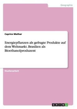 Paperback Energiepflanzen als gefragte Produkte auf dem Weltmarkt. Brasilien als Bioethanolproduzent [German] Book