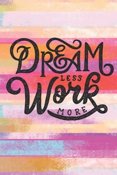Dream Less Work More: Lined Journal/Notebook | With Motivational Quotes In Each Page | Amazing Present For A Loved One.