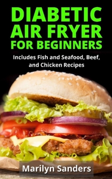 Hardcover Diabetic Air Fryer for Beginners: Includes Fish and Seafood, Beef, and Chicken Recipes Book