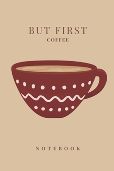 But First Coffee Notebook: But First Coffee Notebook | 6 x 9 | 120 Page | College Rule Notebook Journal