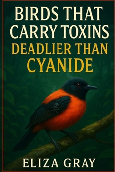 Paperback Birds that Carry Toxins Deadlier than Cyanide Book