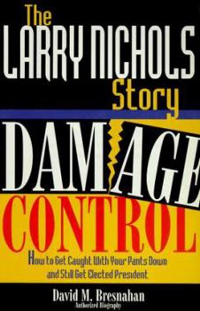 Paperback The Larry Nichols Story: Damage Control: How to Get Caught with Your Pants Down and Still Get Elected President Book