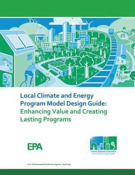 Local Climate and Energy Program Model Design Guide: Enhancing Value and Creating Lasting Programs