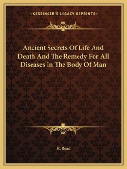 Paperback Ancient Secrets Of Life And Death And The Remedy For All Diseases In The Body Of Man Book