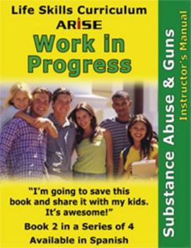 Paperback Life Skills Curriculum: ARISE Work In Progress, Book 2: Substance Abuse & Guns (Instructor's Manual) Book