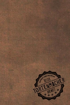Geprüft und Bestätigt bester Tortenmacher der Welt: Notizbuch für den Mann, dessen Hobby Torten machen ist |  Geschenkidee | Geschenke | Geschenk (German Edition)