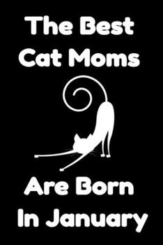 Paperback The Best Cat Moms Are Born In January: Journal Cat Lovers Gifts For Women/Men/Coworkers/Colleagues/Students/Friends/, Funny Cat Lover Notebook, Birthd Book