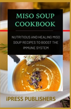Paperback Miso Soup Cookbook: Nutritious and Healing Miso Soup Recipes to Boost the Immune System Book