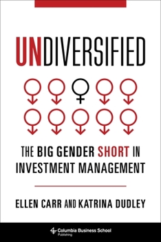 Undiversified: The Big Gender Short in Investment Management - Book  of the Heilbrunn Center for Graham & Dodd Investing Series