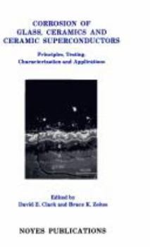 Hardcover Corrosion of Glass, Ceramics and Ceramic Superconductors: Principles, Testing, Characterization and Applications Book