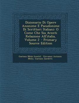 Paperback Dizionario Di Opere Anonime E Pseudonime Di Scrittori Italiani: O Come Che Sia Aventi Relazione All'italia, Volume 2 - Primary Source Edition [Italian] Book