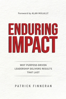 Paperback Enduring Impact: Why Purpose Driven Leadership Delivers Results That Last Book