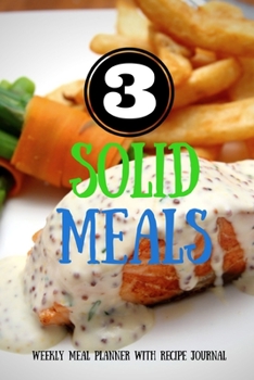 Paperback 3 Solid Meals: Track And Plan Your Meals Weekly Using 52 Weeks Meal Planner And Recipe Template Paper, Plan To Eat Healthy And Plan A Book