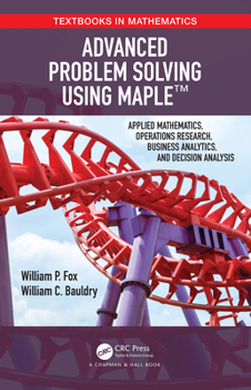 Hardcover Advanced Problem Solving Using Maple: Applied Mathematics, Operations Research, Business Analytics, and Decision Analysis Book
