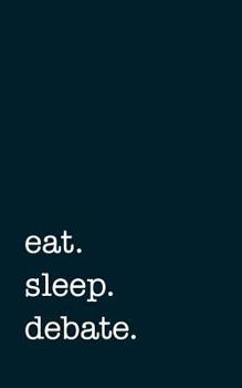 Eat. Sleep. Debate. - Lined Notebook