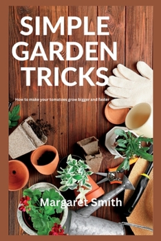 Paperback Simple Garden Tricks: How to Make your Tomatoes Grow Bigger and Faster Book