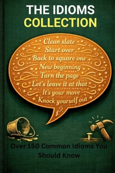 THE IDIOMS COLLECTION: Book 2 - Over 150 Common Idioms You Should Know (Intelligent Words)