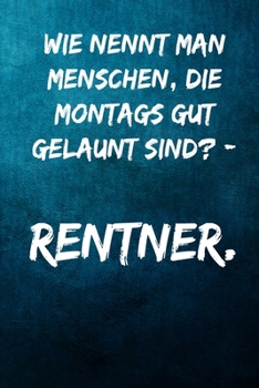 Wie nennt man Menschen, die Montags gut gelaunt sind? - Rentner.: Terminplaner 2020 mit lustigem Spruch  - Geschenk für Büro, Arbeitskollegen, ... Kalender 2019 - 2020 (German Edition)