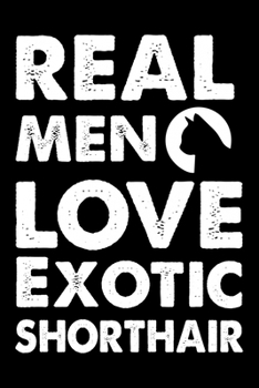 Real Men Love Exotic Shorthair: Cute Exotic Shorthair Ruled Notebook, Great Accessories & Gift Idea for Exotic Shorthair Owner & Lover.default Ruled Notebook With An Inspirational Quote.