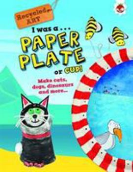 Paperback I Was A Paper Plate or Cup: Recycled Art Book