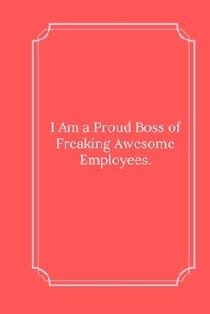 I Am a Proud Boss of Freaking Awesome Employees.: Line Notebook / Journal Gift, Funny Quote.
