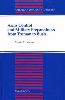 Arms Control and Military Preparedness from Truman to Bush (American University Studies Series X, Political Science)