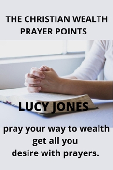 Paperback The Christian Wealth Prayer Points: Pray Your Way To Wealth. Get All You desire with prayers Book