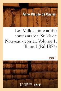 Paperback Les Mille Et Une Nuits: Contes Arabes. Suivis de Nouveaux Contes. Volume 1, Tome 1 (Éd.1857) [French] Book