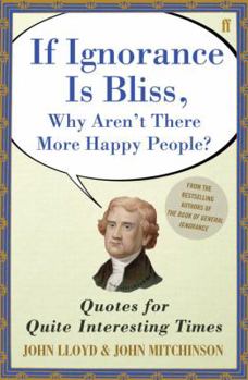 Paperback If Ignorance Is Bliss, Why Aren't There More Happy People? Quotes for Quite Interesting Times Book