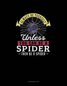 Paperback Always Be Yourself Unless You Can Be A Spider Then Be A Spider: Appointment Book