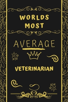 Worlds Most Average Veterinarian: Perfect Gag Gift For An Average Veterinarian Who Deserves This Award! | Blank Lined Notebook Journal | 120 Pages 6 x 9 Format | Office | Birthday | Christmas | Xmas