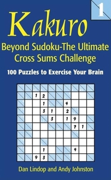 Paperback Kakuro 1: Beyond Sudoku -- The Ultimate Cross Sums Challenge Book