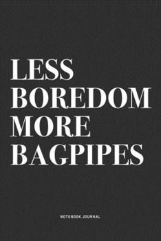 Paperback Less Boredom More Bagpipes: A 6x9 Inch Diary Notebook Journal With A Bold Text Font Slogan On A Matte Cover and 120 Blank Lined Pages Makes A Grea Book