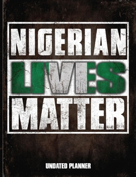 Nigerian Lives Matter Undated Planner: Nigeria Flag Personalized Vintage Gift for Coworker Friend  Planner Daily Weekly Monthly Undated Calendar Organizer Journal