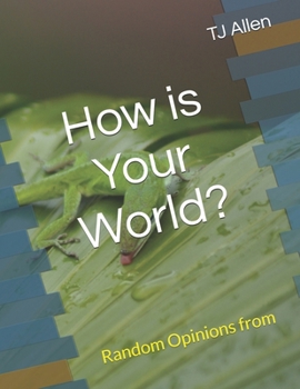 How is Your World: Random Opinions from A Non-Human Perspective