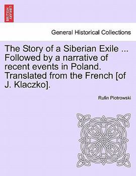 The Story Of A Siberian Exile: Followed By A Narrative Of Recent Events In Poland