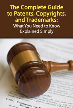 Paperback The Complete Guide to Patents, Copyrights, and Trademarks: What You Need to Know Explained Simply Book