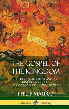 Hardcover The Gospel of the Kingdom: The Life of Jesus Christ and the Kingdom of God - A Dispensational Commentary (Hardcover) Book